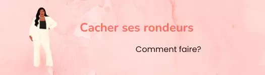 Comment cacher ses rondeurs sans se cacher soi-même ?