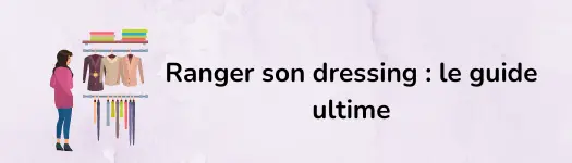 Ranger son dressing : le guide ultime et complet